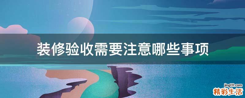 装修验收需要注意哪些事项