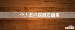 一个人怎样摆摊卖面条