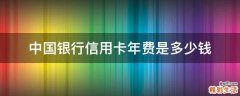 中国银行信用卡年费是多少钱
