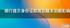 银行提示身份证即将到期未到期影响使用吗
