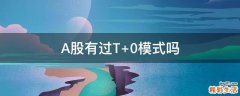 A股有过T+0模式吗