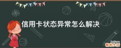信用卡状态异常怎么解决
