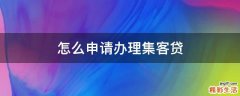 怎么申请办理集客贷