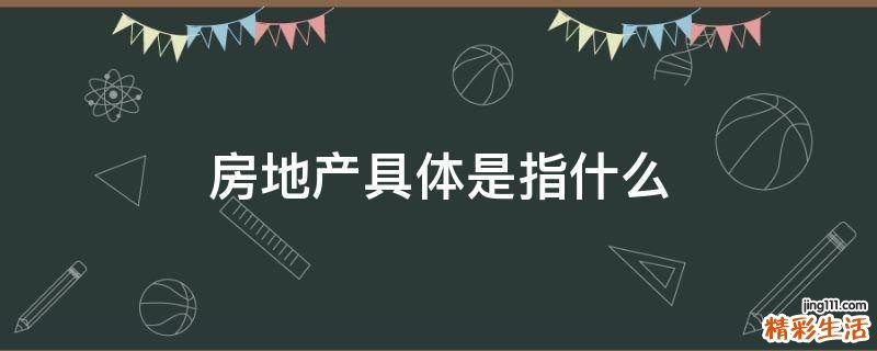 房地产具体是指什么