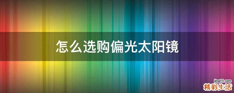 怎么选购偏光太阳镜