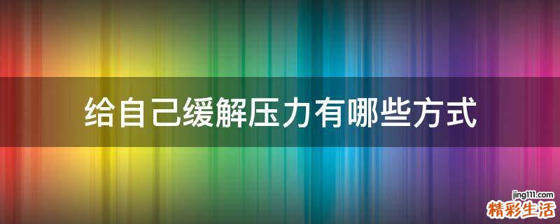 给自己缓解压力有哪些方式