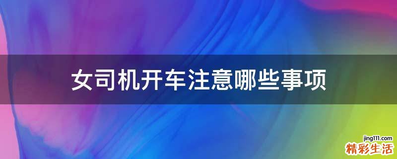 女司机开车注意哪些事项