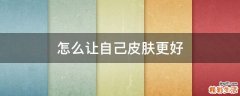 怎么让自己皮肤更好