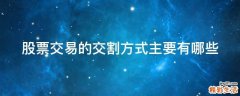股票交易的交割方式主要有哪些
