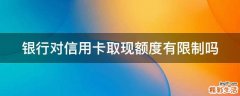 银行对信用卡取现额度有限制吗