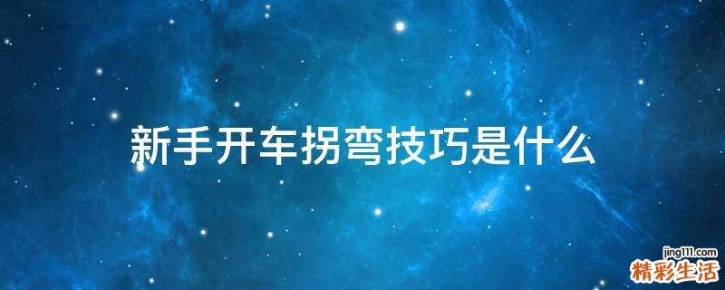 新手开车拐弯技巧是什么