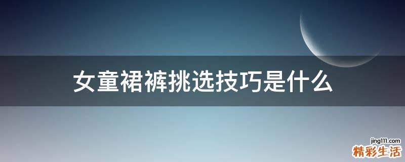 女童裙裤挑选技巧是什么