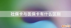 社保卡与医保卡有什么区别