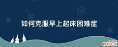 如何克服早上起床困难症