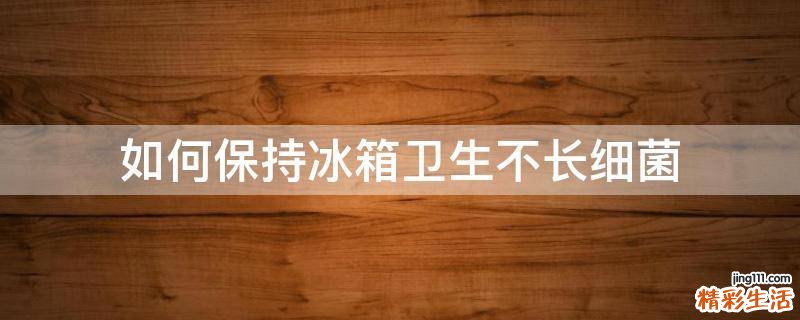 如何保持冰箱卫生不长细菌