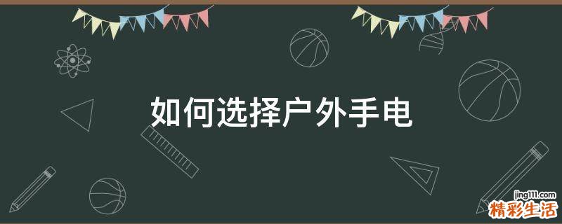 如何选择户外手电