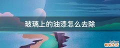 玻璃上的油漆怎么去除