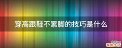 穿高跟鞋不累脚的技巧是什么
