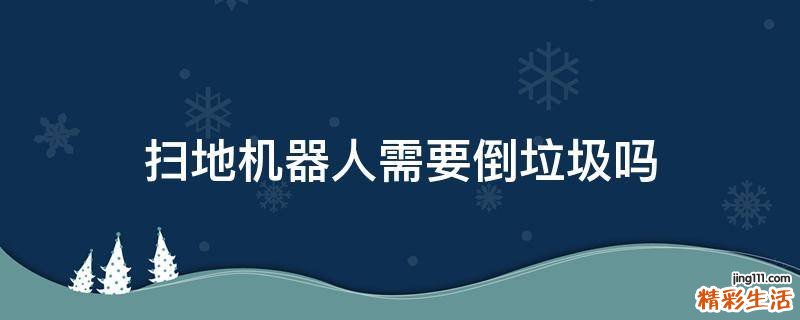 扫地机器人需要倒垃圾吗