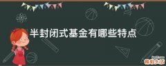半封闭式基金有哪些特点