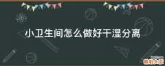 小卫生间怎么做好干湿分离