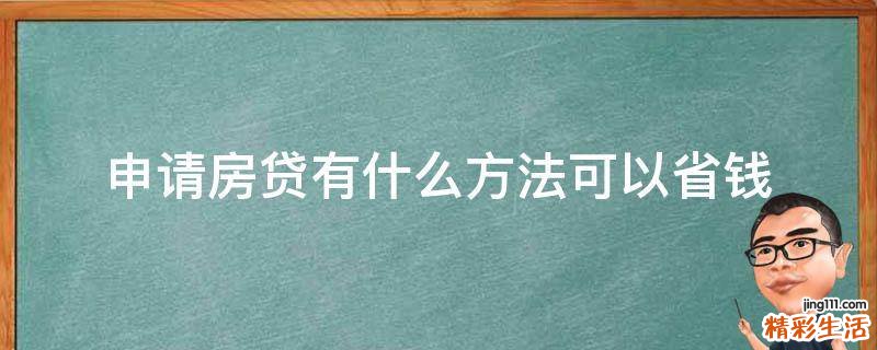 申请房贷有什么方法可以省钱