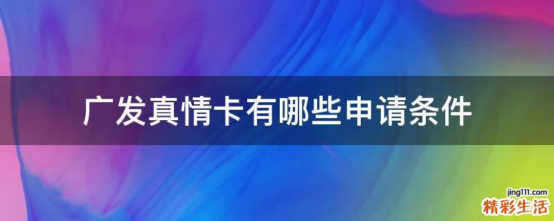 广发真情卡有哪些申请条件