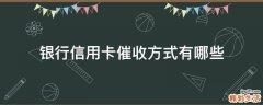 银行信用卡催收方式有哪些