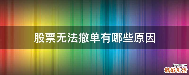 股票无法撤单有哪些原因
