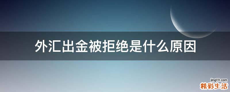 外汇出金被拒绝是什么原因