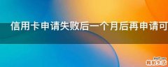 信用卡申请失败后一个月后再申请可以吗