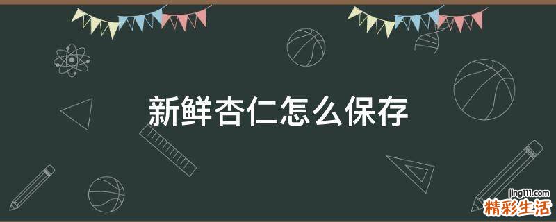 新鲜杏仁怎么保存