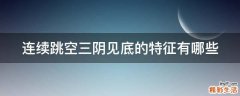 连续跳空三阴见底的特征有哪些