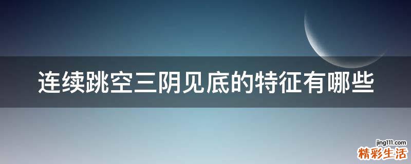 连续跳空三阴见底的特征有哪些