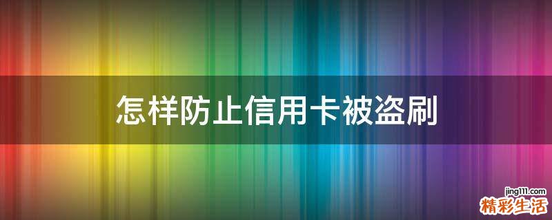 怎样防止信用卡被盗刷