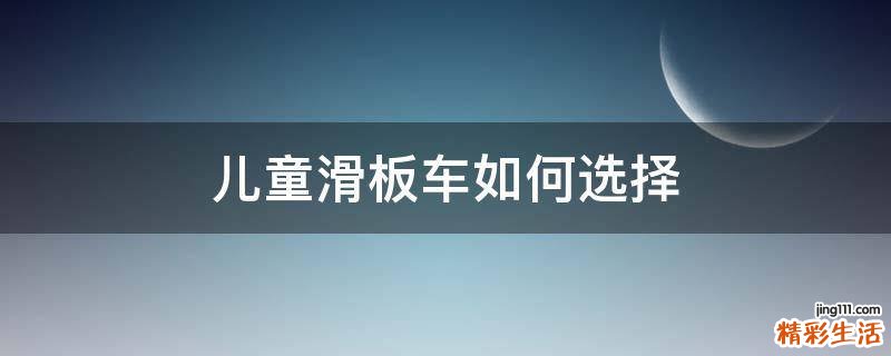儿童滑板车如何选择