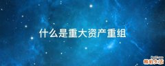 什么是重大资产重组