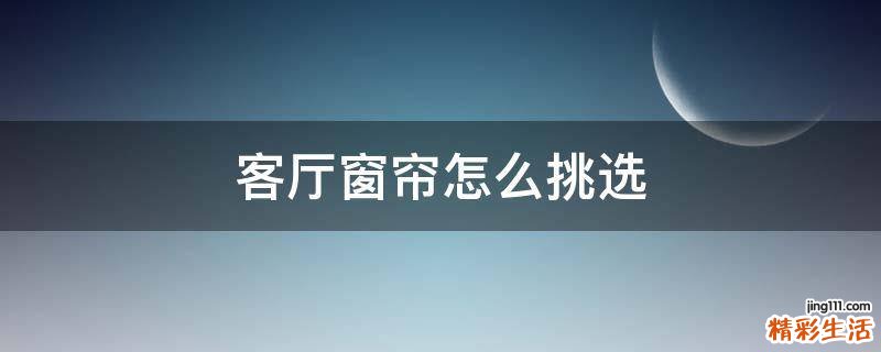 客厅窗帘怎么挑选