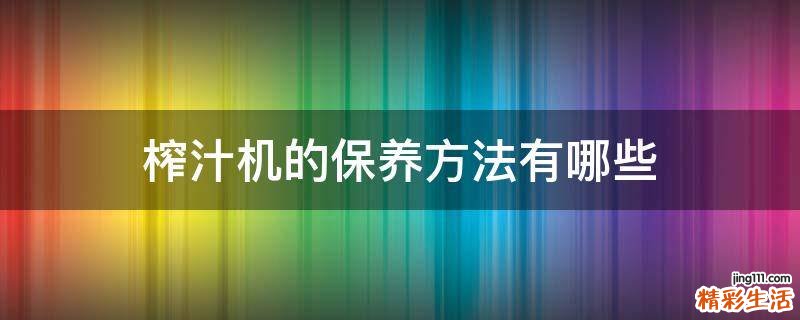 榨汁机的保养方法有哪些