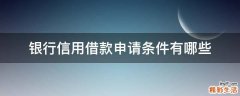 银行信用借款申请条件有哪些