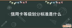 信用卡等级划分标准是什么
