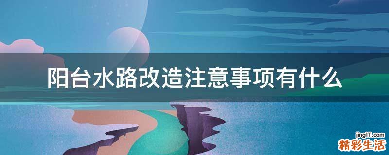 阳台水路改造注意事项有什么