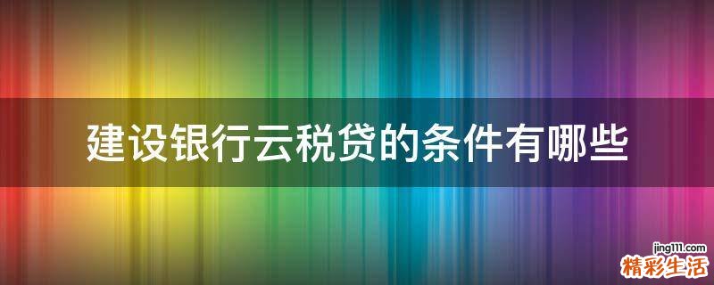 建设银行云税贷的条件有哪些