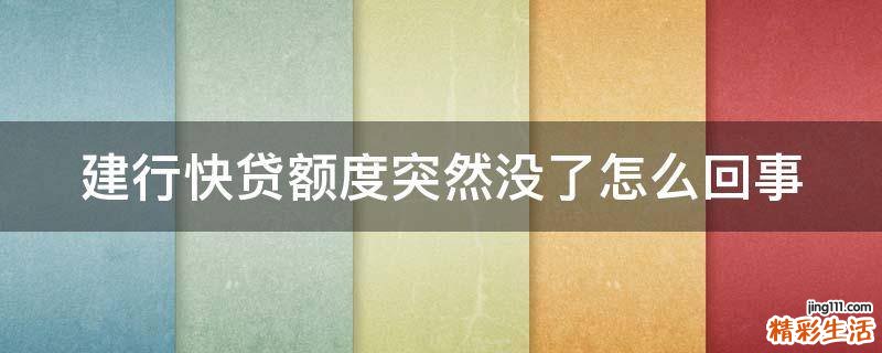建行快贷额度突然没了怎么回事