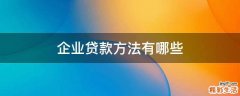 企业贷款方法有哪些
