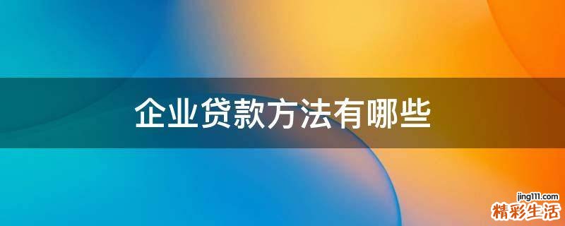 企业贷款方法有哪些