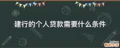 建行的个人贷款需要什么条件