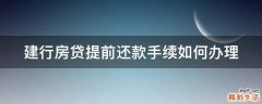 建行房贷提前还款手续如何办理