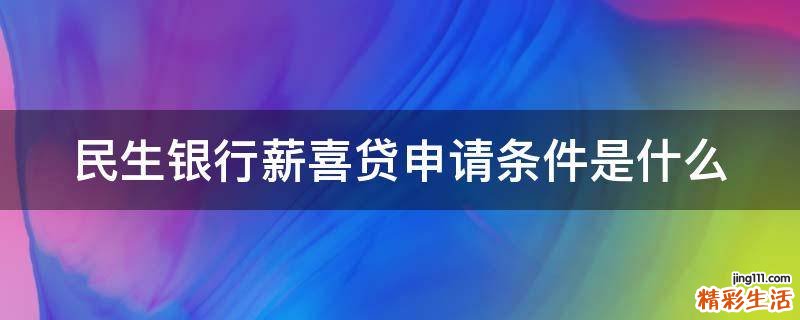 民生银行薪喜贷申请条件是什么