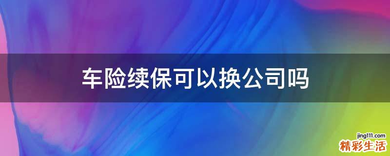 车险续保可以换公司吗